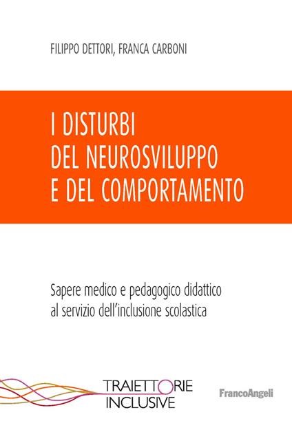 I disturbi del neurosviluppo e del comportamento. Sapere medico e pedagogico didattico al servizio dell'inclusione scolastica - Filippo Dettori,Franca Carboni - copertina