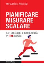 Pianificare misurare scalare. Far crescere il tuo business in tre mosse