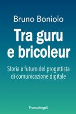 Tra guru e bricoleur. Storia e futuro del progettista di comunicazione digitale