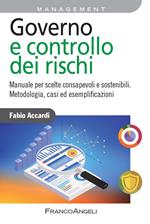 Governo e controllo dei rischi. Manuale per scelte consapevoli e sostenibili. Metodologia, casi ed esemplificazioni