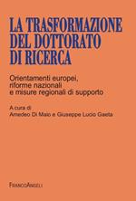 La trasformazione del dottorato di ricerca. Orientamenti europei, riforme nazionali e misure regionali di supporto