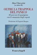 Oltre la trappola del panico. 30 percorsi di guarigione con il commento degli esperti