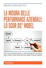 La misura delle performance aziendali: lo SCOR DS® model. Una guida metodologica al miglioramento continuo della supply chain nelle piccole, medie e grandi aziende