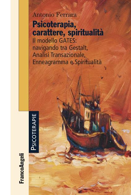 Psicoterapia, carattere, spiritualità. Il modello GATES: navigando tra Gestalt, analisi transazionale, enneagramma e spiritualità - Antonio Ferrara - copertina