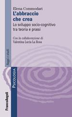 L'abbraccio che crea. Lo sviluppo socio-cognitivo tra teoria e prassi