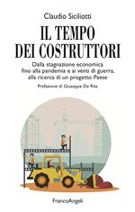 Il tempo dei costruttori. Dalla stagnazione economica fino alla pandemia e ai venti di guerra, alla ricerca di un progetto Paese