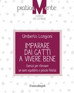 Imparare dai gatti a vivere bene. Esercizi per ritrovare un sano equilibrio e piccole felicità