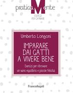 Imparare dai gatti a vivere bene. Esercizi per ritrovare un sano equilibrio e piccole felicità