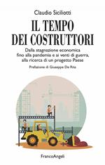 Il tempo dei costruttori. Dalla stagnazione economica fino alla pandemia e ai venti di guerra, alla ricerca di un progetto Paese