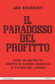 Il paradosso del profitto. Come un ristretto gruppo di aziende minaccia il futuro del lavoro