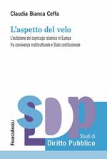 L' aspetto del velo. L'esibizione del copricapo islamico in Europa fra convivenza multiculutrale e Stato costituzionale