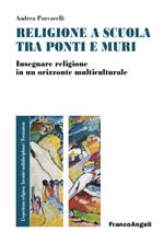 Religione e scuola fra ponti e muri. Insegnare religione in un orizzonte multiculturale