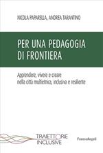 Per una pedagogia di frontiera. Apprendere, vivere e creare nella città multietnica, inclusiva e resiliente