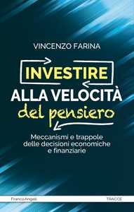 Libro Investire alla velocità del pensiero. Meccanismi e trappole delle decisioni economiche e finanziarie Vincenzo Farina