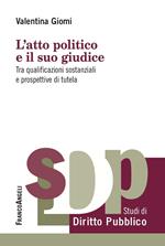 L' atto politico e il suo giudice. Tra qualificazioni sostanziali e prospettive di tutela