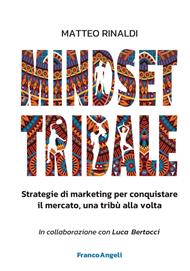 Mindset tribale. Strategie di marketing per conquistare le tribù una alla volta