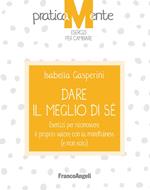 Dare il meglio di sé. Esercizi per riconoscere il proprio valore con la mindfulness (e non solo)