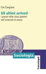 Gli ultimi arrivati. I giovani delle classi popolari nell'università di massa