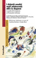 I disturbi emotivi negli adolescenti: oltre la diagnosi. La guida del terapeuta al Protocollo Unificato