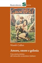 Amore, onore e gelosia. Una storia intima del miracolo economico italiano