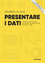 Presentare i dati. Un approccio lean per raccontare le proprie idee attraverso i dati