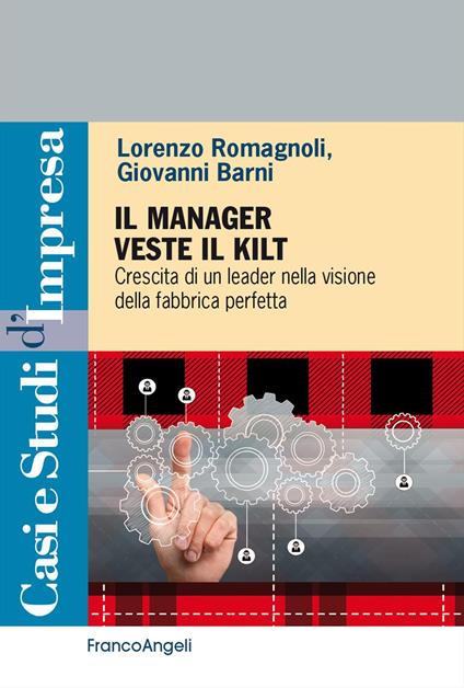 Il manager veste il Kilt. Crescita di un leader nella visione della fabbrica perfetta - Lorenzo Romagnoli,Giovanni Barni - copertina