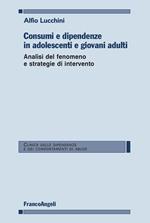 Consumi e dipendenze in adolescenti e giovani adulti. Analisi del fenomeno e strategie d'intervento