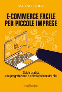 Libro E-commerce facile per piccole imprese. Guida pratica alla progettazione e ottimizzazione del sito Marino Fadda