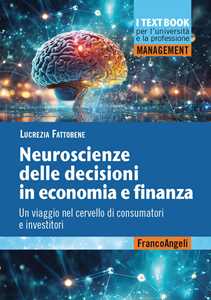 Libro Neuroscienze delle decisioni in economia e finanza. Un viaggio nel cervello di consumatori e investitori Lucrezia Fattobene