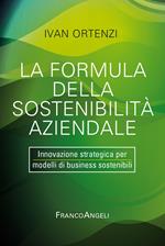 La formula della sostenibilità aziendale. Innovazione strategica per modelli di business sostenibili