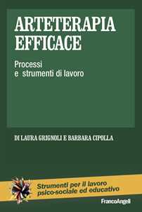 Libro Arteterapia efficace. Processi e strumenti di lavoro Laura Grignoli Barbara Cipolla