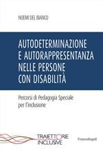 Autodeterminazione e autorappresentanza nelle persone con disabilità. Percorsi di pedagogia speciale per l'inclusione