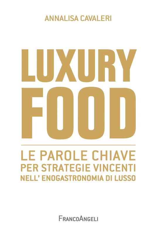 Luxury food. Le parole chiave per strategie vincenti nell'enogastronomia di lusso - Annalisa Cavaleri - ebook