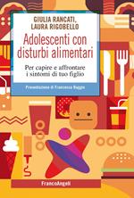 Adolescenti con disturbi alimentari. Per capire a affrontare i disturbi di tuo figlio