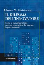 Il dilemma dell'innovatore. Come le nuove tecnologie possono estromettere dal mercato le grandi aziende