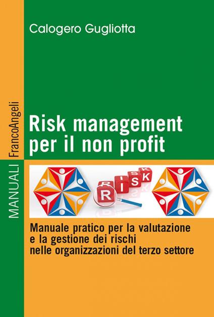Risk management per il non profit. Manuale pratico per la valutazione e la gestione dei rischi nelle organizzazioni del terzo settore - Calogero Gugliotta - ebook