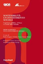 Sostenibilità. Un investimento sociale. L'opinione pubblica, il Paese e il ruolo delle Aziende. Primo Rapporto sulla Sostenibilità Sociale