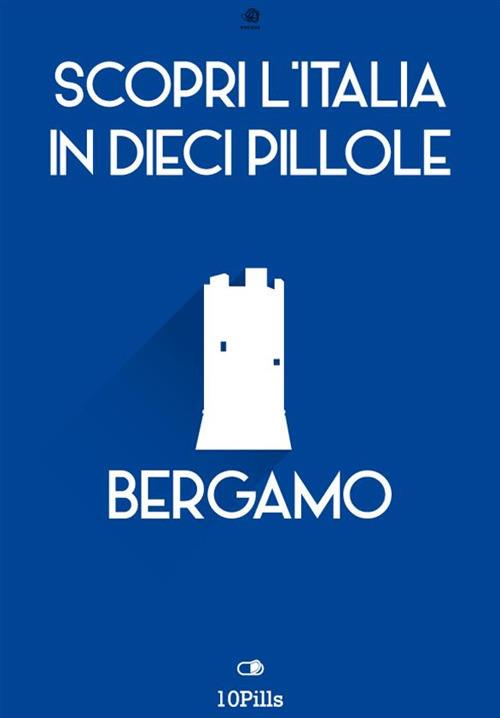 Bergamo. Scopri l'Italia in 10 pillole - Enw European New Multimedia Technologies - ebook