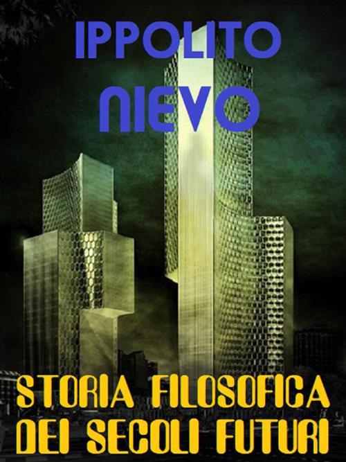 Storia filosofica dei secoli futuri - Ippolito Nievo - ebook