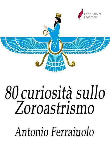 80 curiosità sullo Zoroastrismo - Antonio Ferraiuolo - ebook