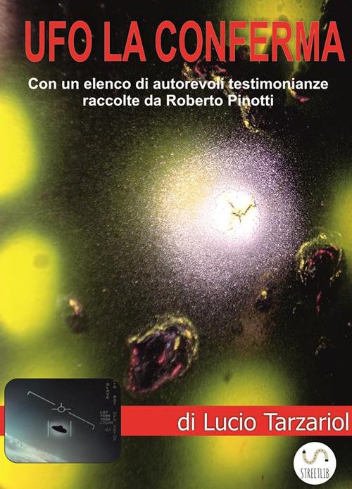 Ufo la conferma. Con un elenco di autorevoli testimonianze raccolte da Roberto Pinotti - Lucio Tarzariol - ebook