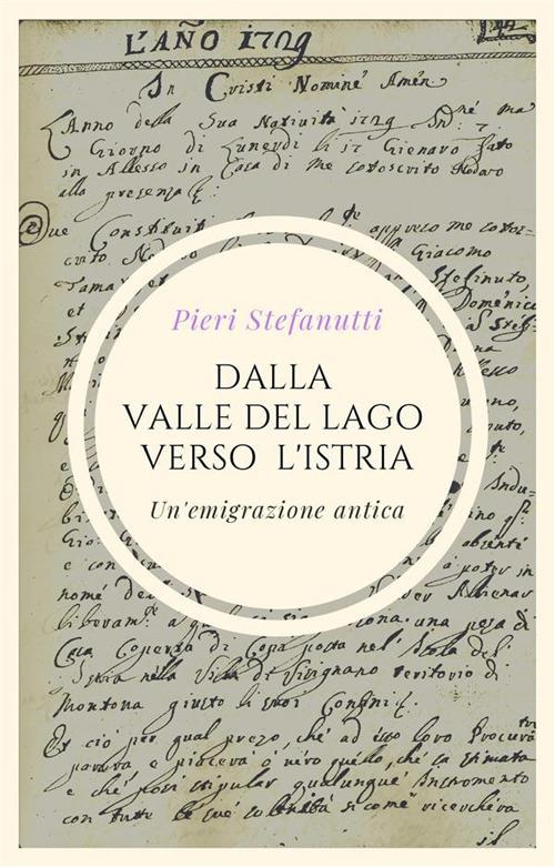 Dalla Valle del Lago all'Istria. Un'emigrazione antica - Pieri Stefanutti - ebook