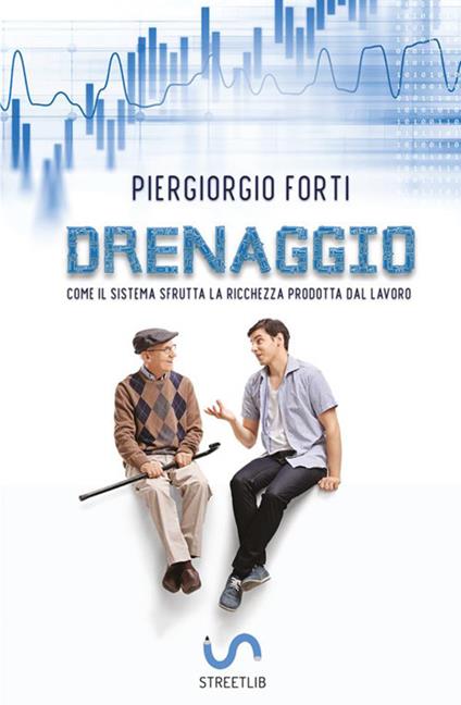 Drenaggio. Come il sistema sfrutta la ricchezza prodotta dal lavoro - Piergiorgio Forti - copertina