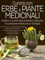 Curarsi con erbe e piante medicinali. Insegna a curare ogni malattia o disturbo e a preparare medicine in famiglia