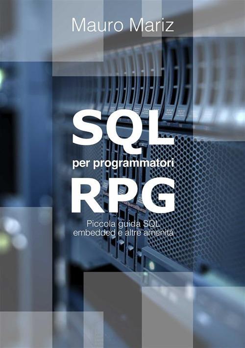 SQL per programmatori RPG. Piccola guida a SQL embedded e altre amenità - Mauro Mariz - ebook