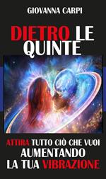 Dietro le quinte. Attira ciò che vuoi aumentando la tua vibrazione