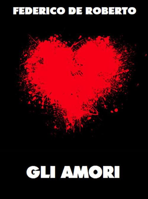 Gli amori - Federico De Roberto - ebook