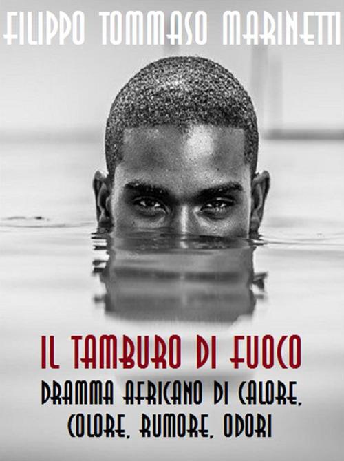 Il tamburo di fuoco. Dramma africano di calore, colore, rumori, odori - Filippo Tommaso Marinetti - ebook