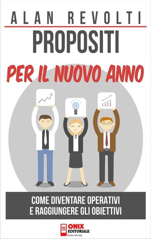 Propositi per il nuovo anno. Come diventare operativi e raggiungere gli obiettivi - Alan Revolti - ebook