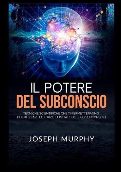 Il potere del subconscio. Tecniche scientifiche che ti permetteranno di utilizzare le forze illimitate del tuo subconscio - Joseph Murphy - copertina